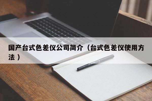 國產(chǎn)臺(tái)式色差儀公司簡(jiǎn)介（臺(tái)式色差儀使用方法 ）